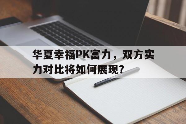 关于华夏幸福PK富力，双方实力对比将如何展现？的信息