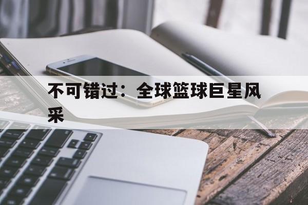 包含不可错过：全球篮球巨星风采的词条