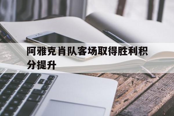 关于阿雅克肖队客场取得胜利积分提升的信息