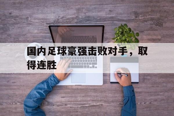 国内足球豪强击败对手，取得连胜