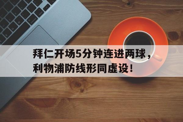 拜仁开场5分钟连进两球，利物浦防线形同虚设！