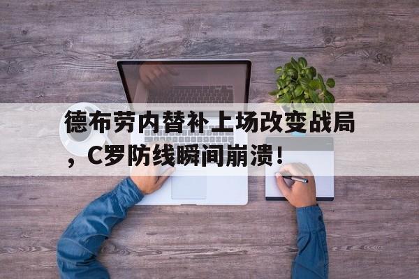 德布劳内替补上场改变战局，C罗防线瞬间崩溃！德布劳内新合同揭秘!总价值达6300万 英超顶薪